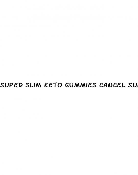 super slim keto gummies cancel subscription phone number