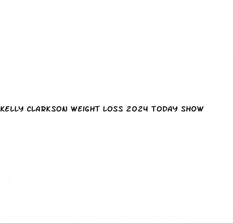 kelly clarkson weight loss 2024 today show