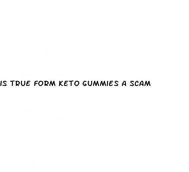 is true form keto gummies a scam