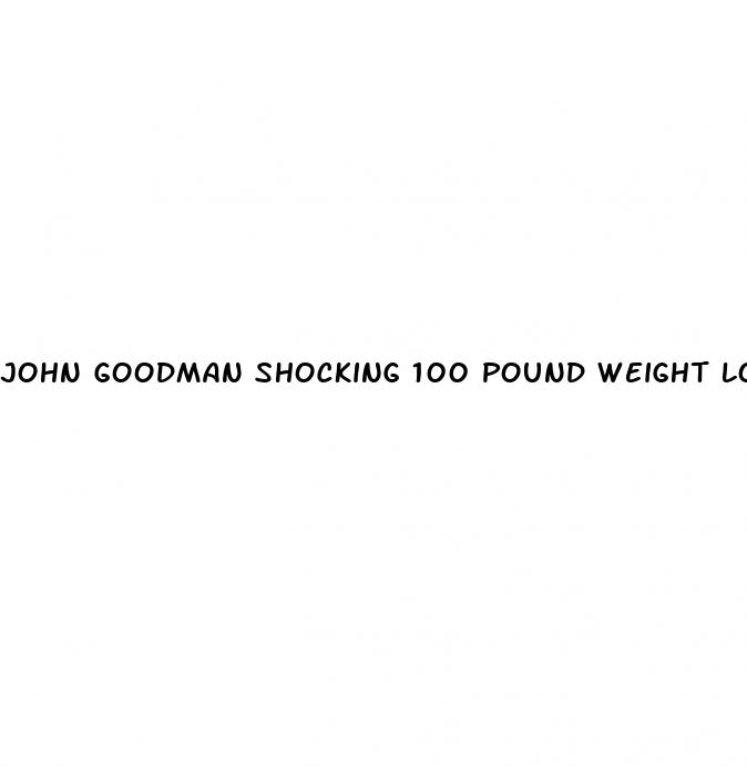 john goodman shocking 100 pound weight loss