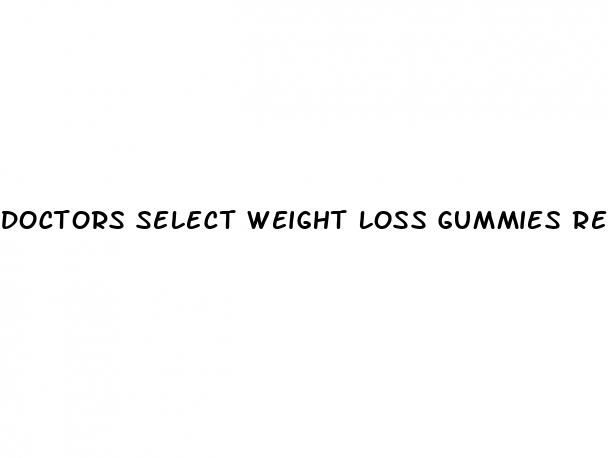 doctors select weight loss gummies reviews