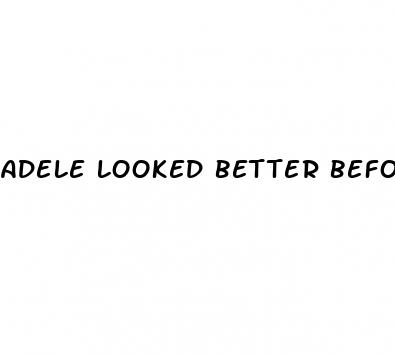 adele looked better before weight loss