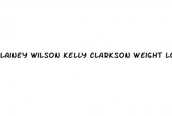 lainey wilson kelly clarkson weight loss