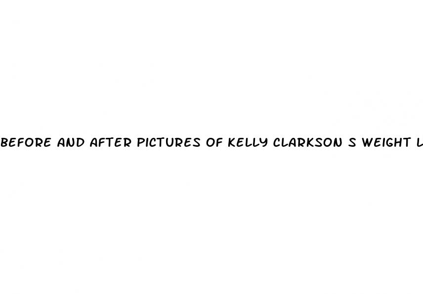 before and after pictures of kelly clarkson s weight loss