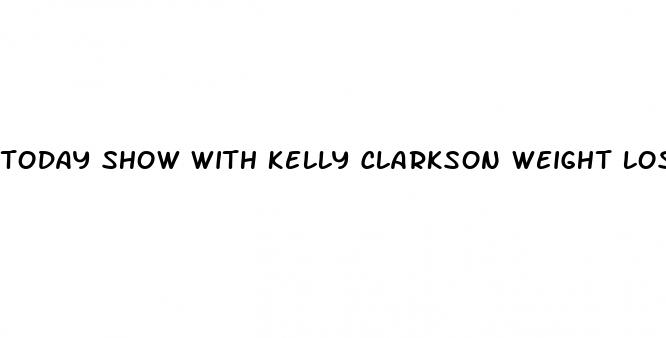 today show with kelly clarkson weight loss