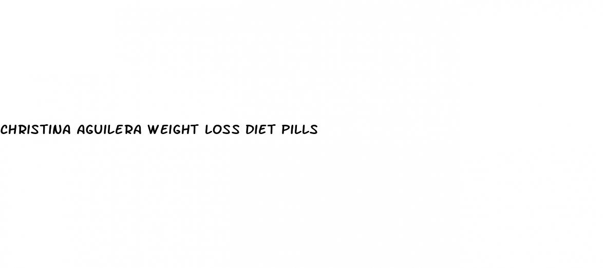christina aguilera weight loss diet pills