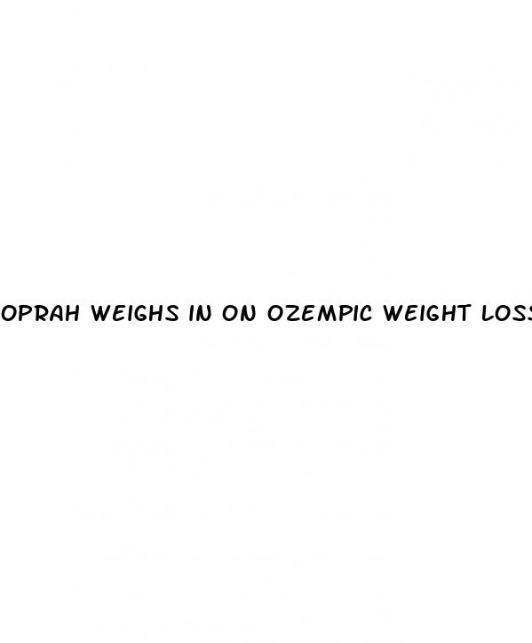 oprah weighs in on ozempic weight loss