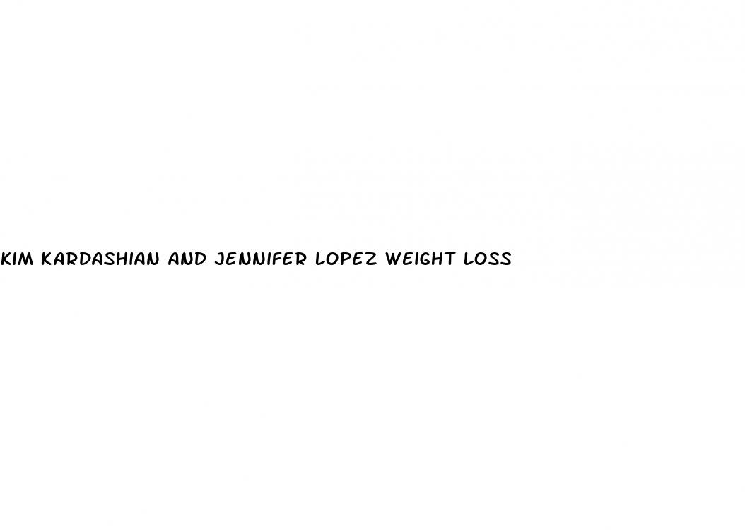 kim kardashian and jennifer lopez weight loss