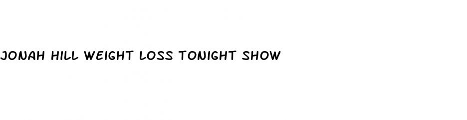jonah hill weight loss tonight show