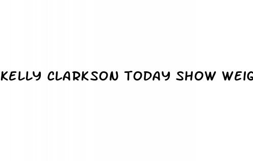 kelly clarkson today show weight loss