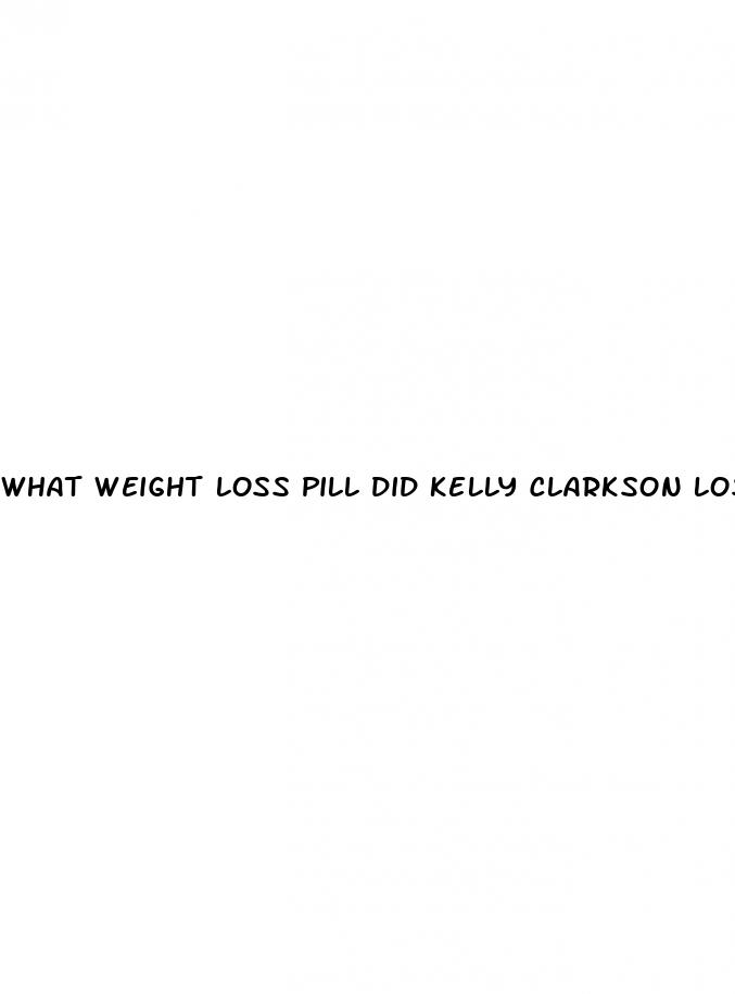 what weight loss pill did kelly clarkson lose weight
