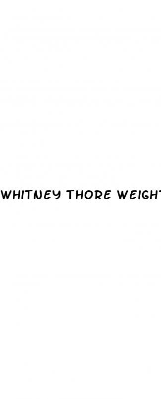 whitney thore weight loss today