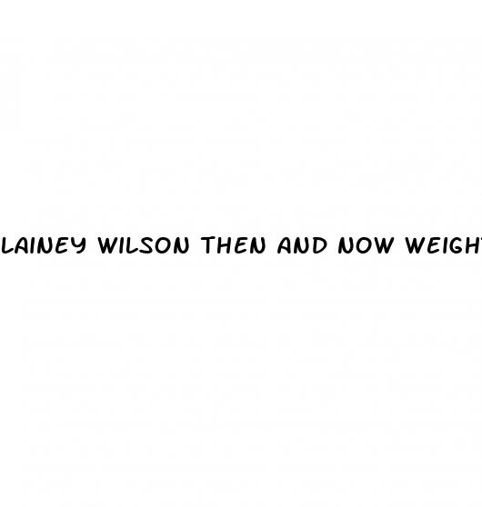 lainey wilson then and now weight loss