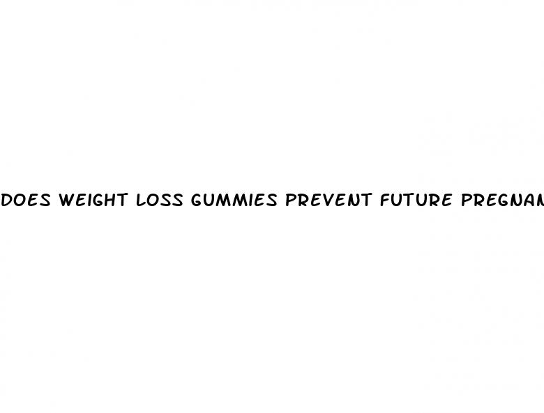 does weight loss gummies prevent future pregnancy