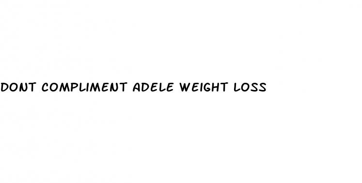 dont compliment adele weight loss
