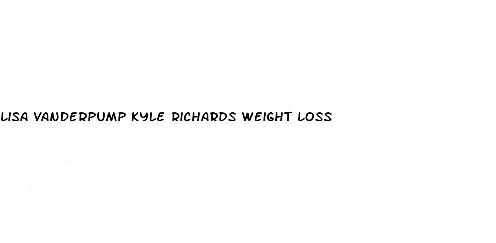 lisa vanderpump kyle richards weight loss