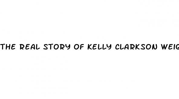 the real story of kelly clarkson weight loss