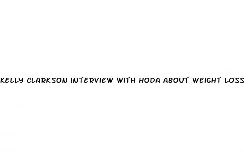 kelly clarkson interview with hoda about weight loss