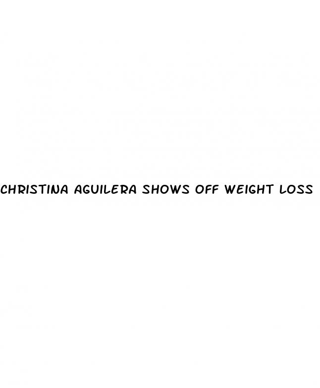 christina aguilera shows off weight loss