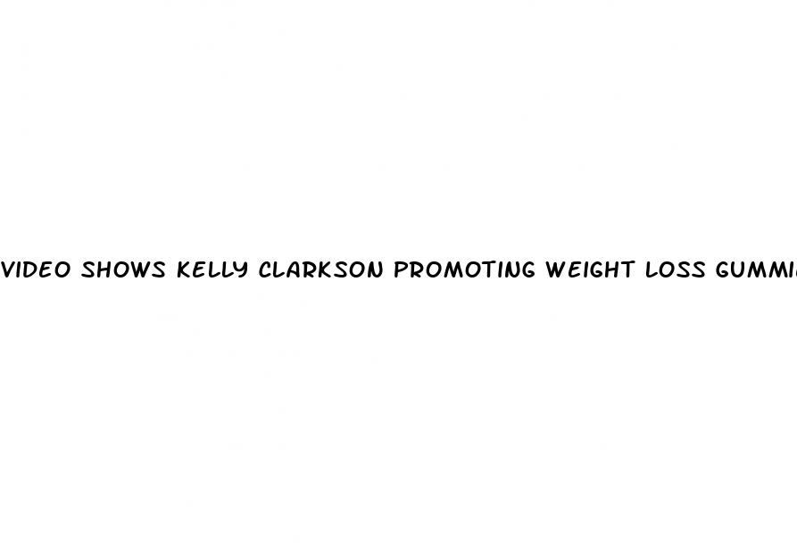 video shows kelly clarkson promoting weight loss gummies