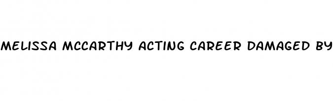 melissa mccarthy acting career damaged by weight loss