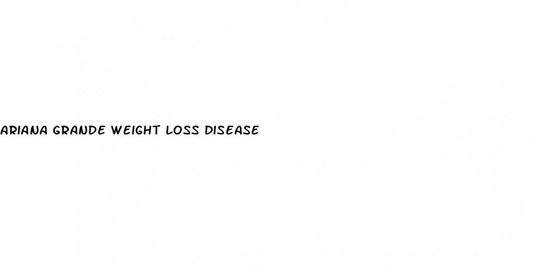 ariana grande weight loss disease
