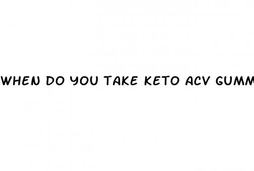 when do you take keto acv gummies