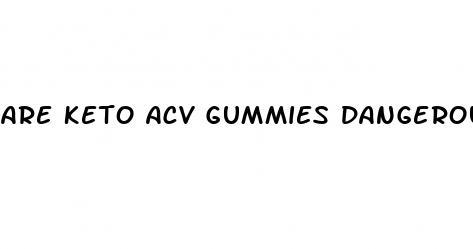 are keto acv gummies dangerous