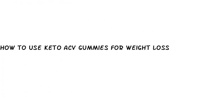 how to use keto acv gummies for weight loss