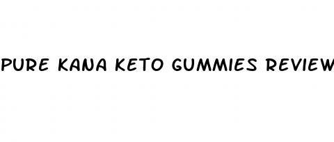 pure kana keto gummies reviews
