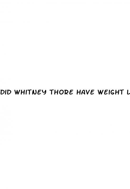 did whitney thore have weight loss