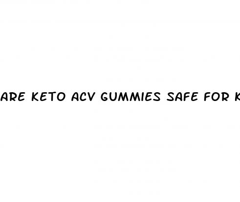 are keto acv gummies safe for kidneys