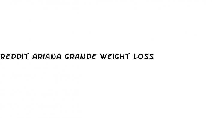 reddit ariana grande weight loss