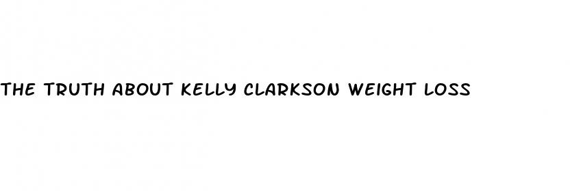 the truth about kelly clarkson weight loss