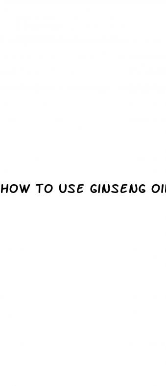 how to use ginseng oil for erectile dysfunction