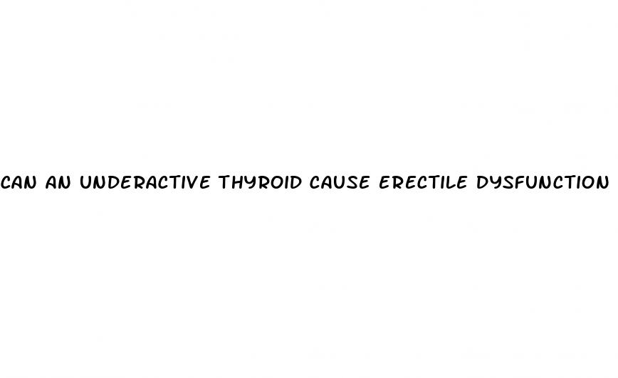 can an underactive thyroid cause erectile dysfunction