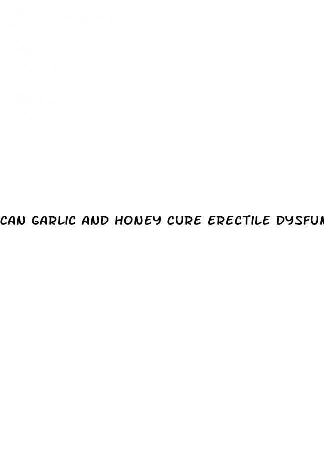 can garlic and honey cure erectile dysfunction