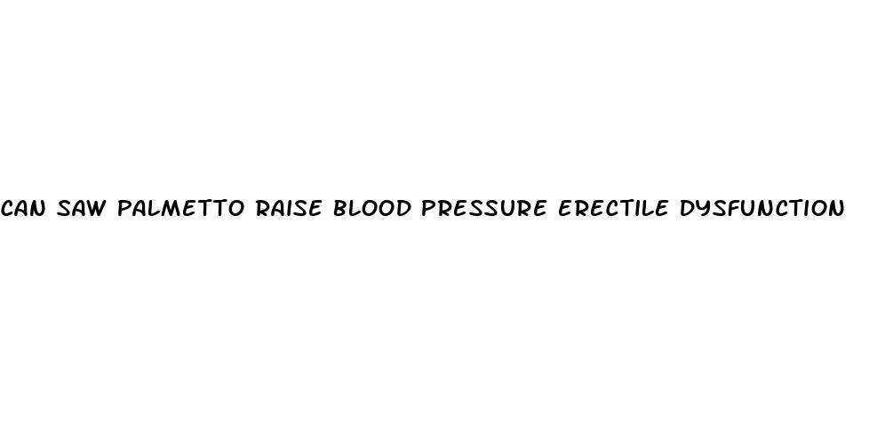 can saw palmetto raise blood pressure erectile dysfunction