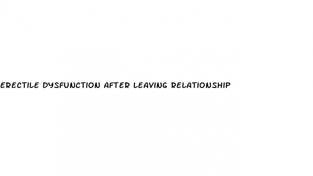 erectile dysfunction after leaving relationship