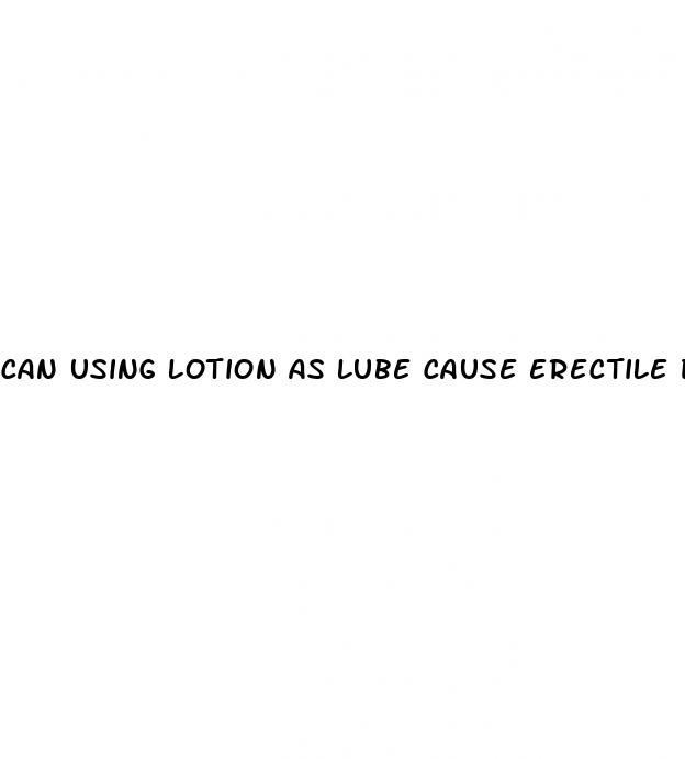 can using lotion as lube cause erectile dysfunction