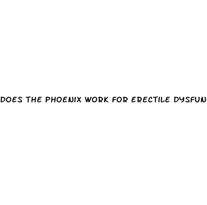 does the phoenix work for erectile dysfunction