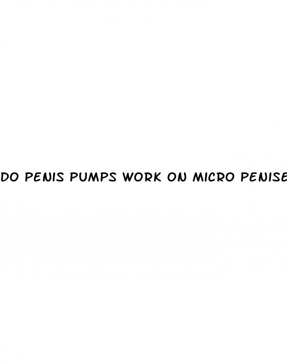 do penis pumps work on micro penises