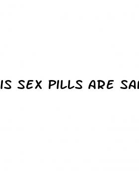 is sex pills are safe