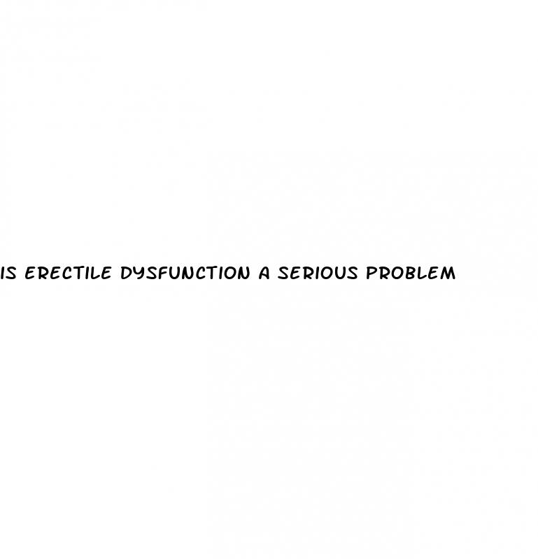 is erectile dysfunction a serious problem