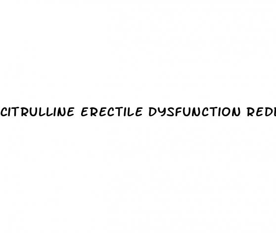citrulline erectile dysfunction reddit