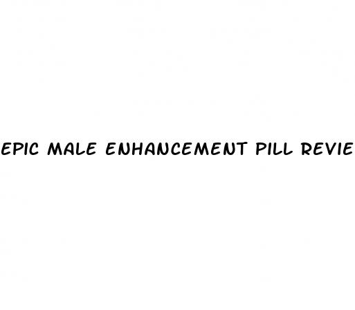 epic male enhancement pill reviews