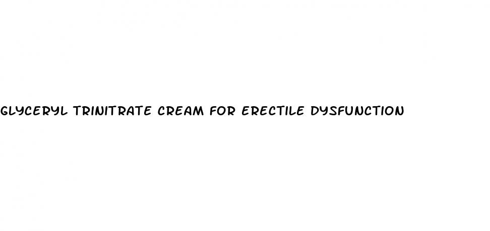 glyceryl trinitrate cream for erectile dysfunction