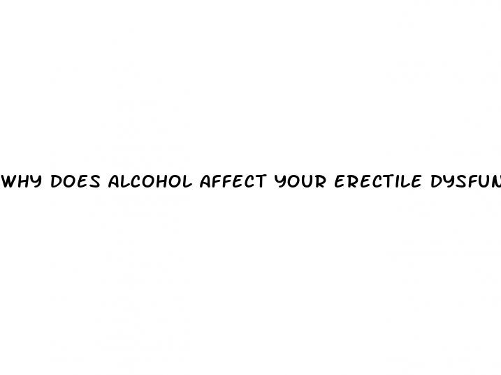 why does alcohol affect your erectile dysfunction