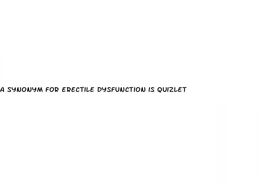 a synonym for erectile dysfunction is quizlet