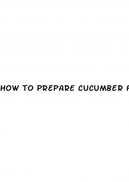how to prepare cucumber for erectile dysfunction